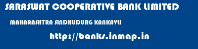 SARASWAT COOPERATIVE BANK LIMITED  MAHARASHTRA SINDHUDURG KANKAVLI   banks information 